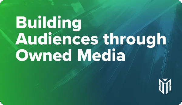 Building Audiences Through Owned Media 